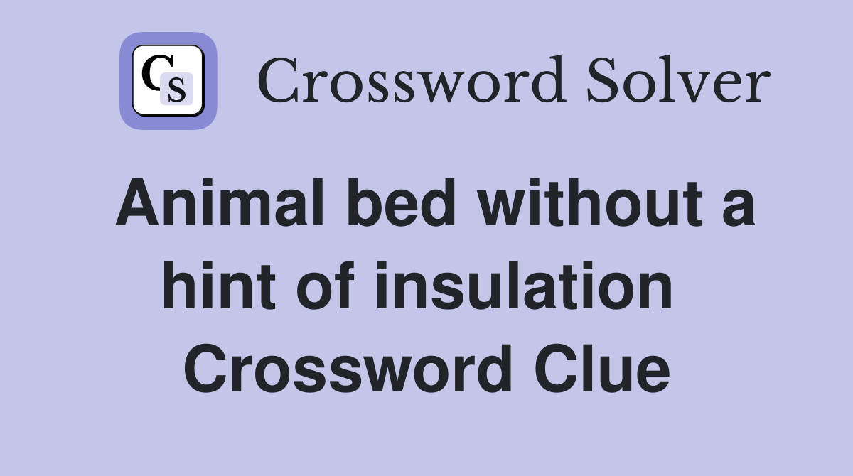 Animal bed without a hint of insulation  Crossword Clue