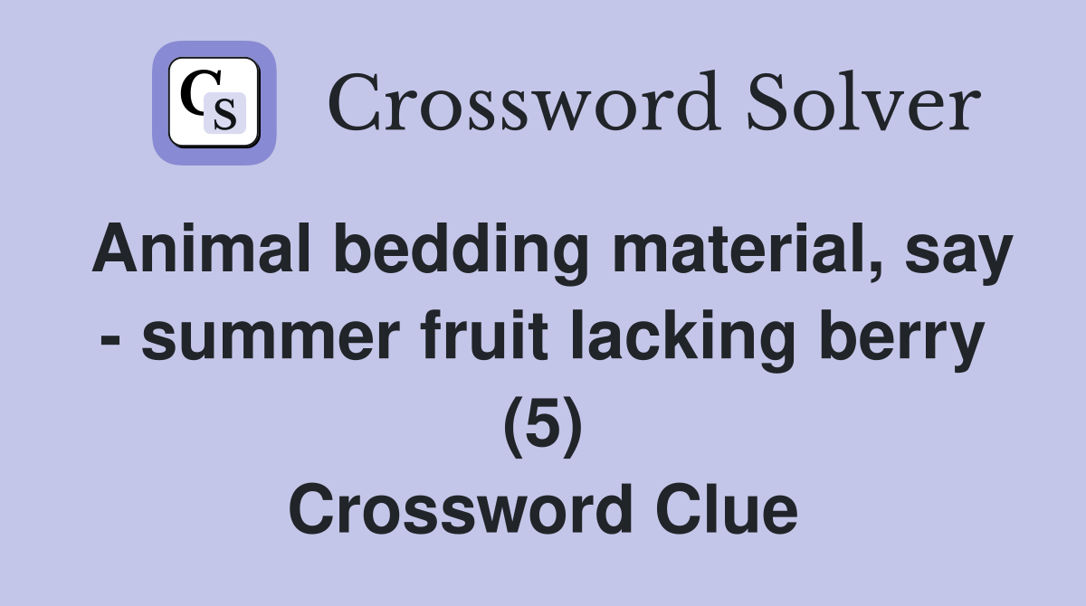 Animal bedding material, say - summer fruit lacking berry (5) Crossword Clue