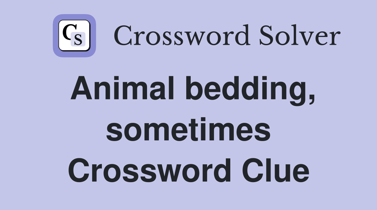Animal bedding, sometimes Crossword Clue