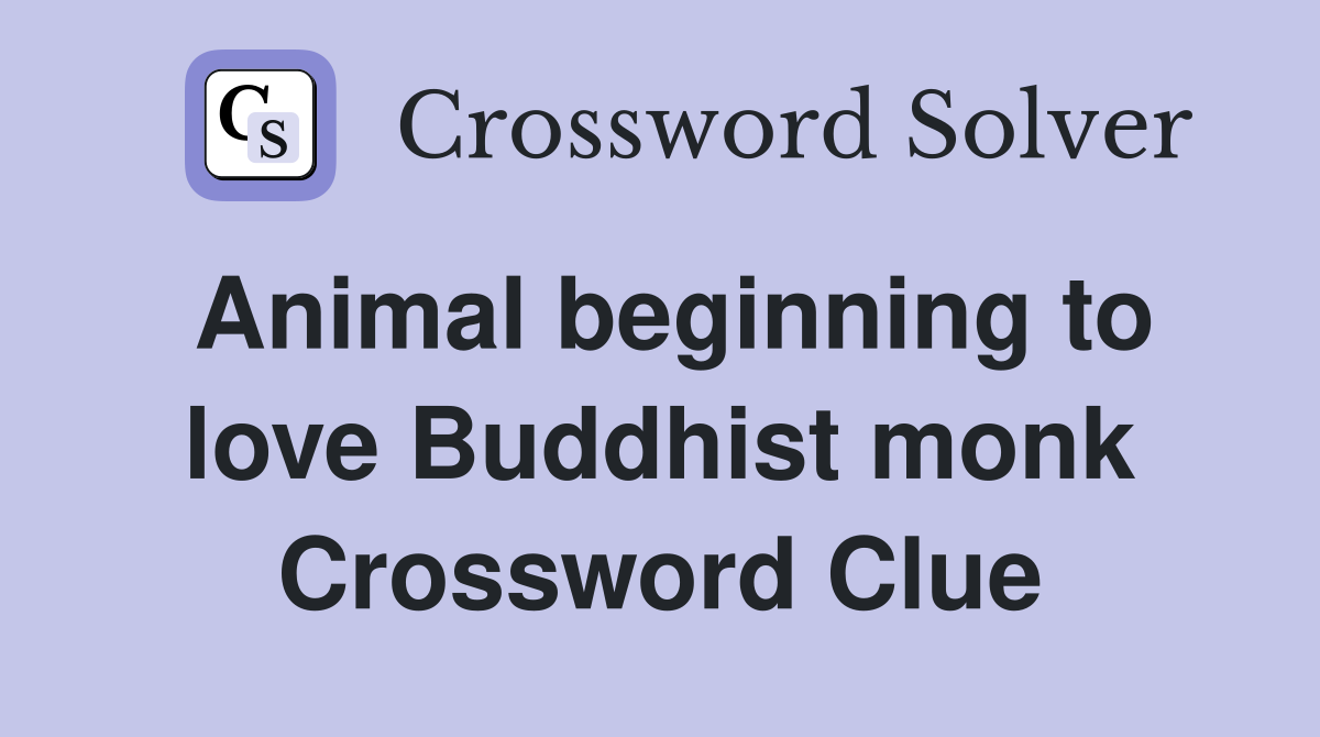 Animal beginning to love Buddhist monk Crossword Clue