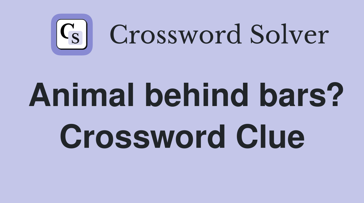 Animal behind bars? Crossword Clue