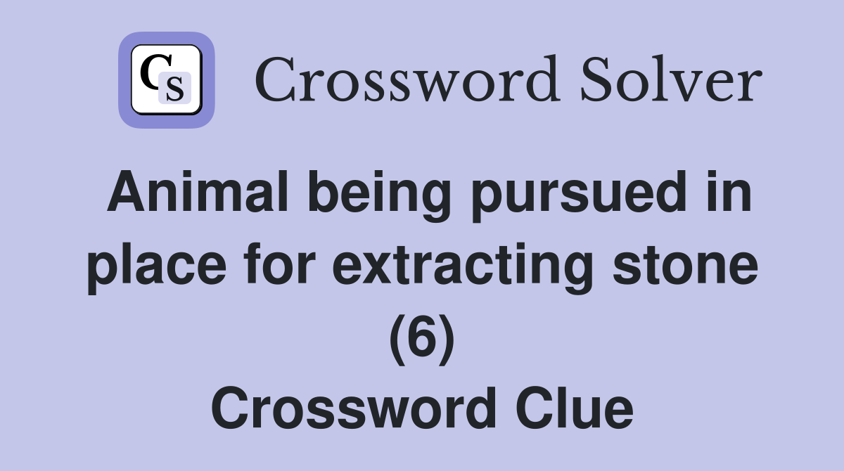 Animal being pursued in place for extracting stone (6) Crossword Clue