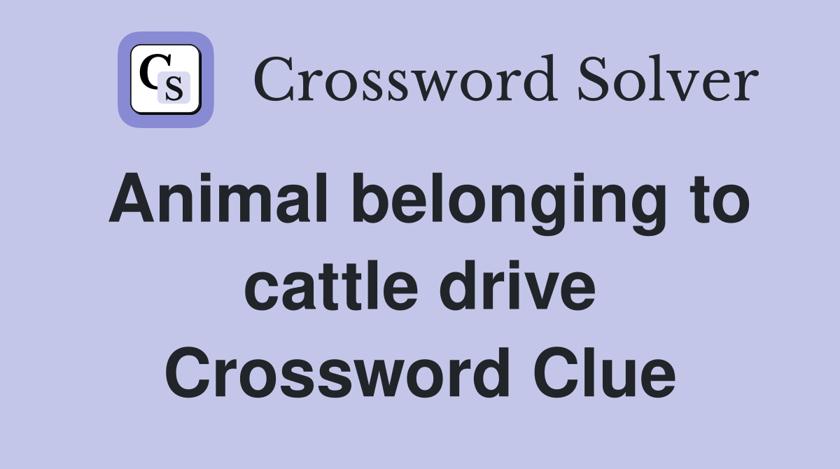 Animal belonging to cattle drive Crossword Clue