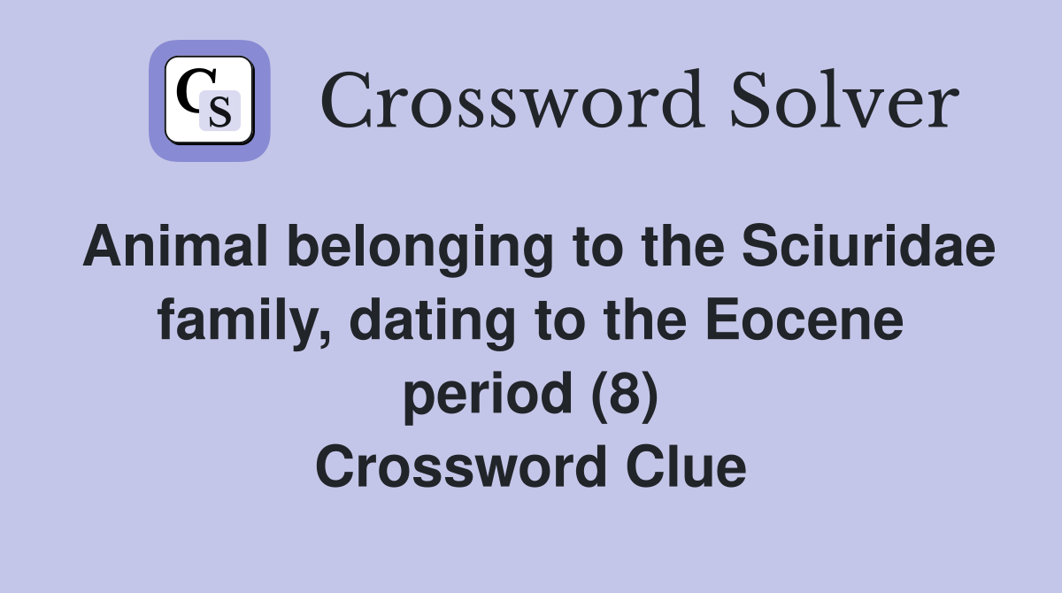 Animal belonging to the Sciuridae family, dating to the Eocene period (8) Crossword Clue