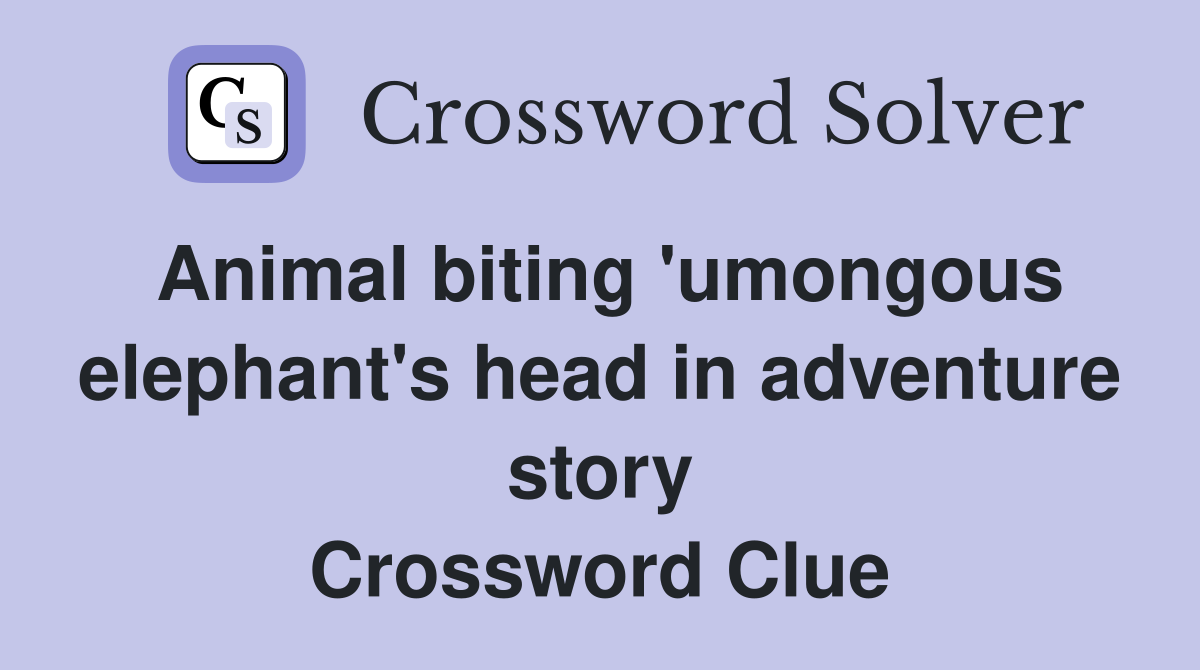Animal biting 'umongous elephant's head in adventure story Crossword Clue
