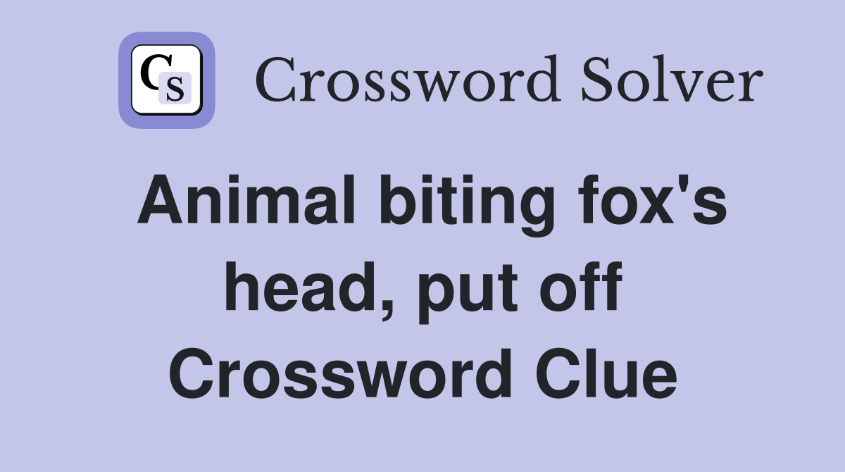 Animal biting fox's head, put off Crossword Clue