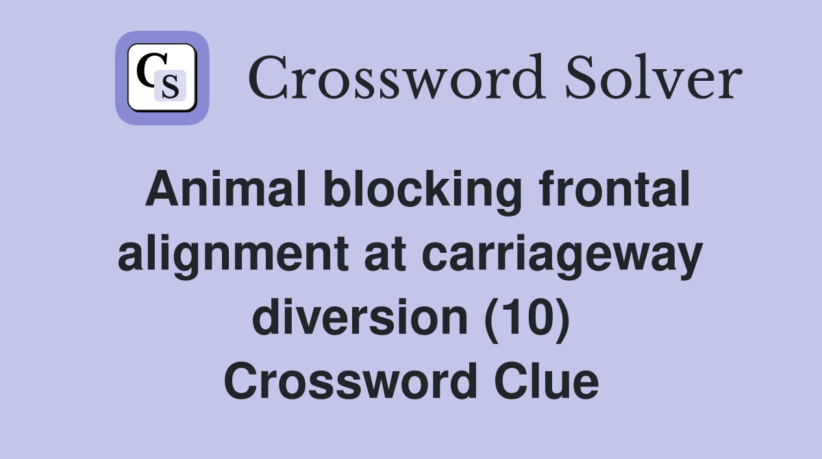 Animal blocking frontal alignment at carriageway diversion (10) Crossword Clue