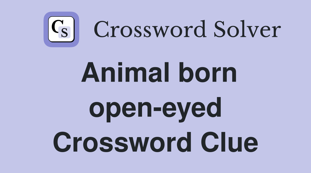 Animal born open-eyed Crossword Clue