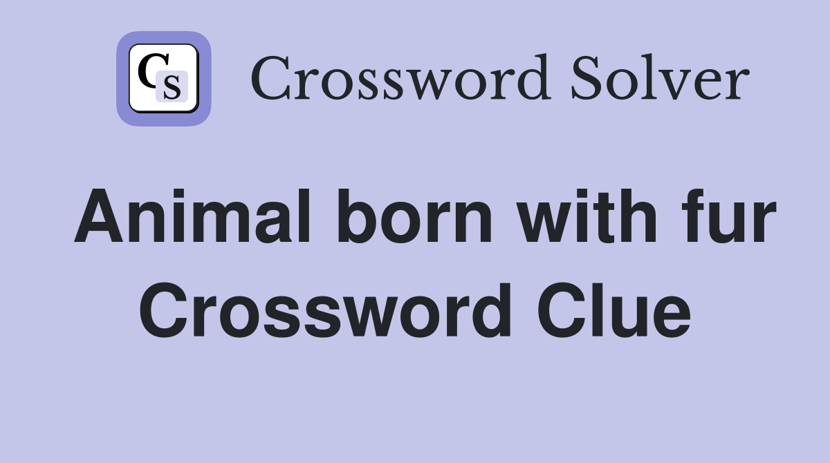Animal born with fur Crossword Clue