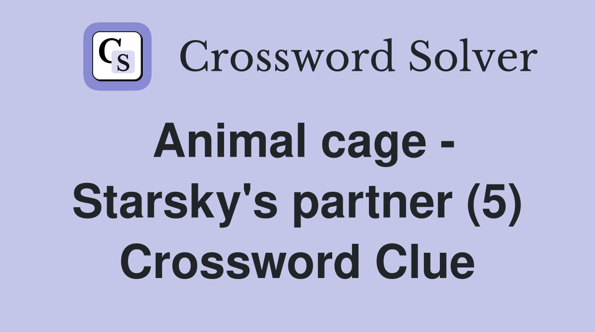Animal cage - Starsky's partner (5) Crossword Clue
