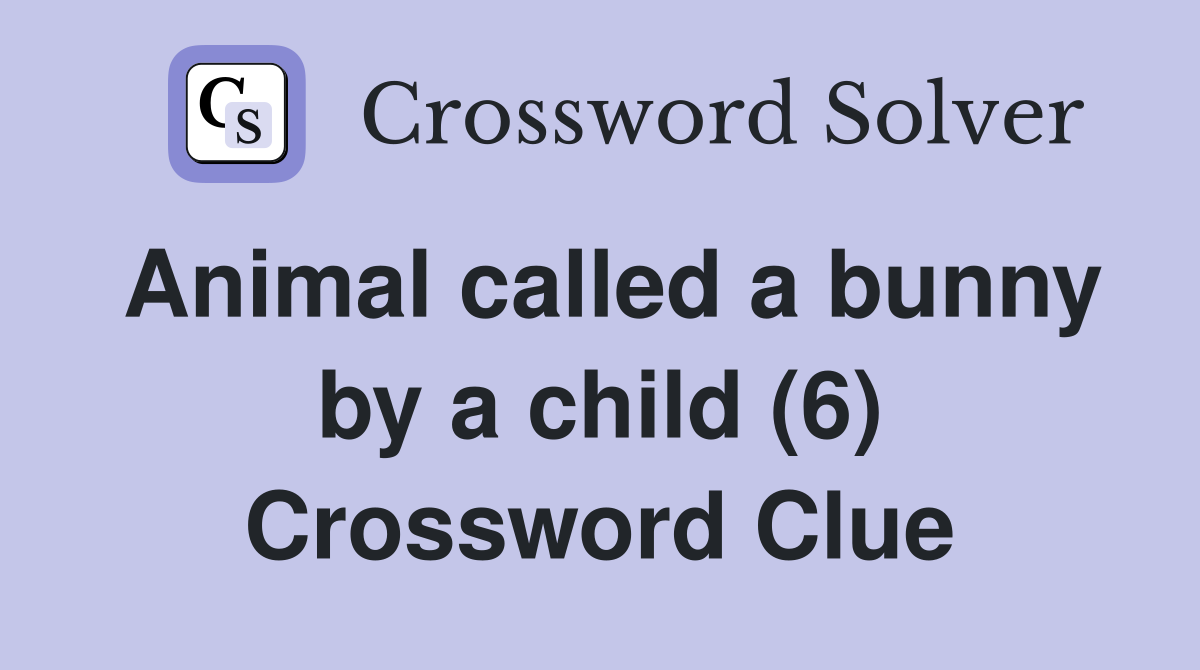 Animal called a bunny by a child (6) Crossword Clue