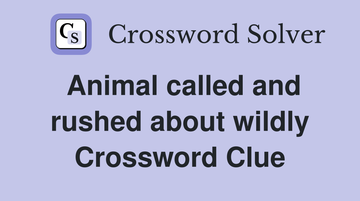 Animal called and rushed about wildly Crossword Clue