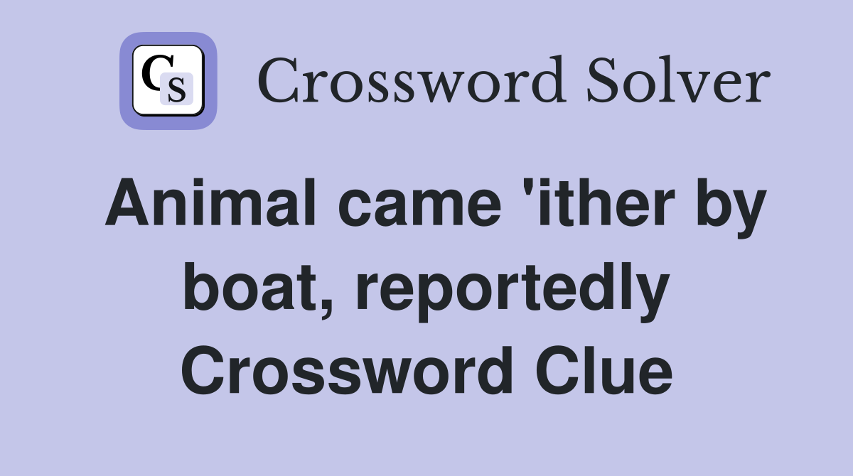 Animal came 'ither by boat, reportedly Crossword Clue