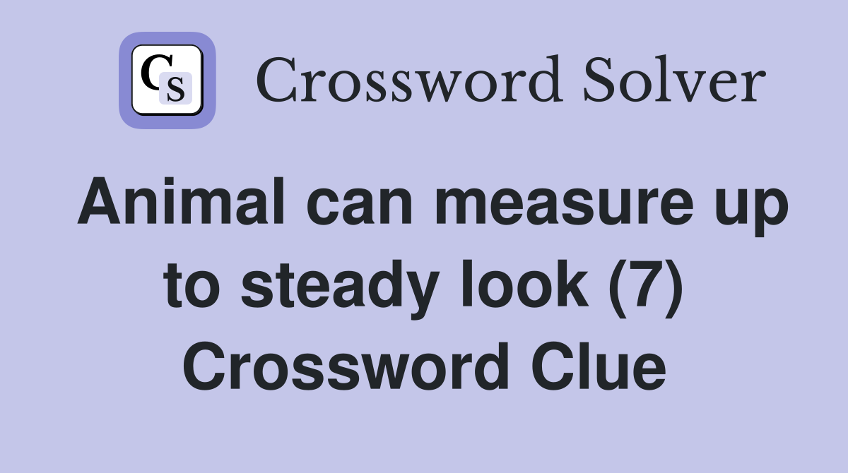 Animal can measure up to steady look (7) Crossword Clue