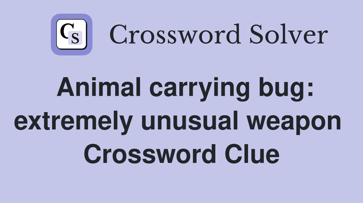 Animal carrying bug: extremely unusual weapon  Crossword Clue
