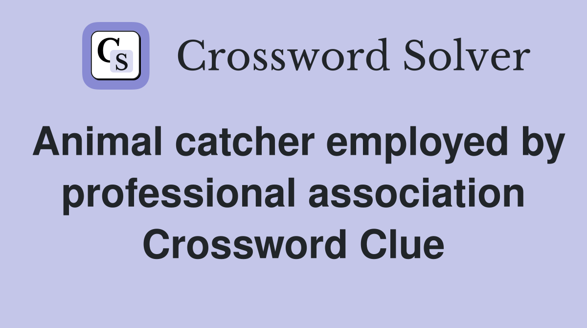 Animal catcher employed by professional association Crossword Clue
