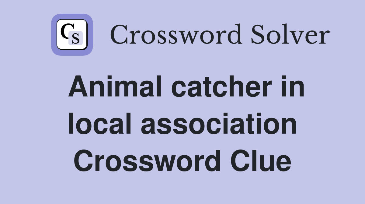 Animal catcher in local association Crossword Clue