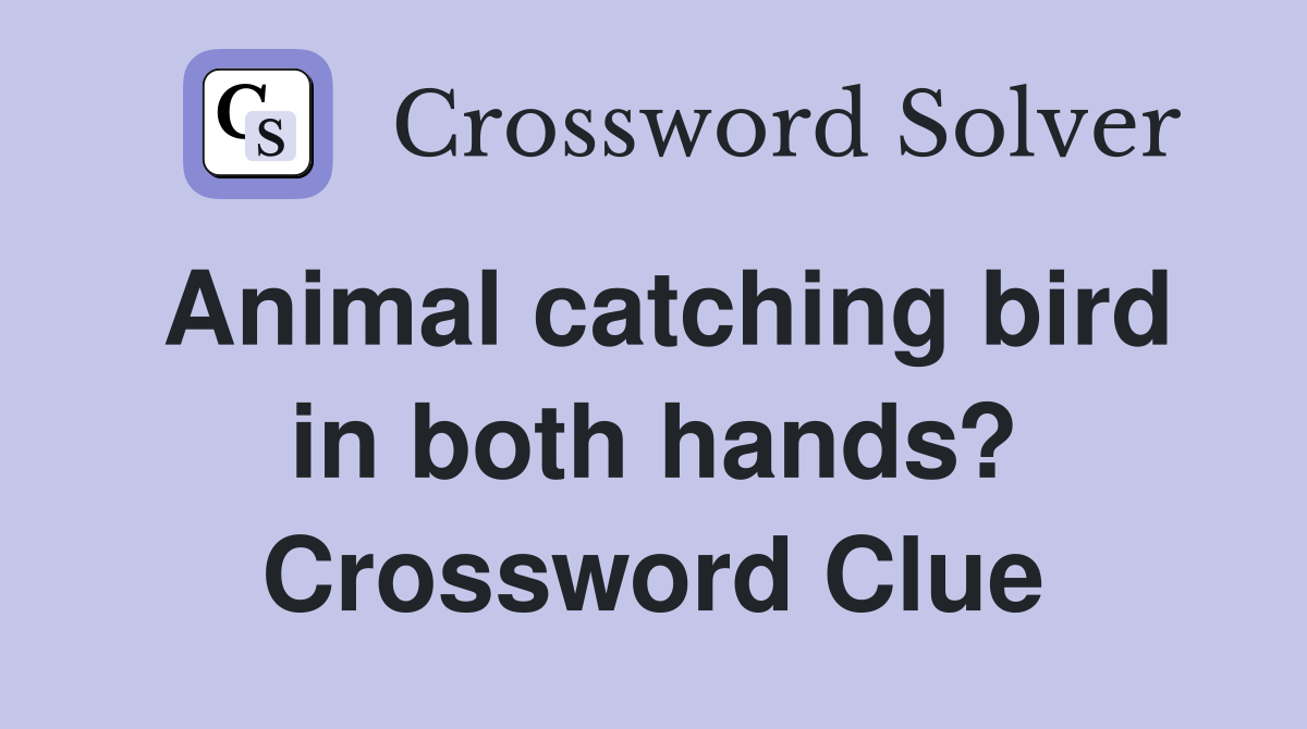 Animal catching bird in both hands? Crossword Clue