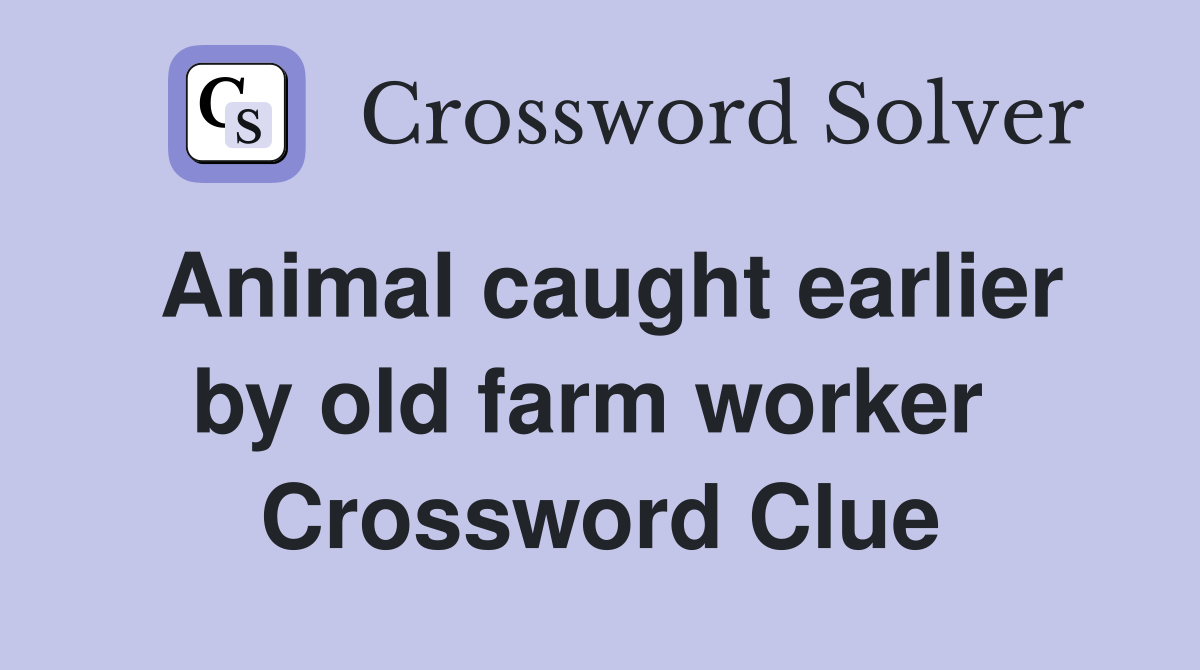 Animal caught earlier by old farm worker  Crossword Clue