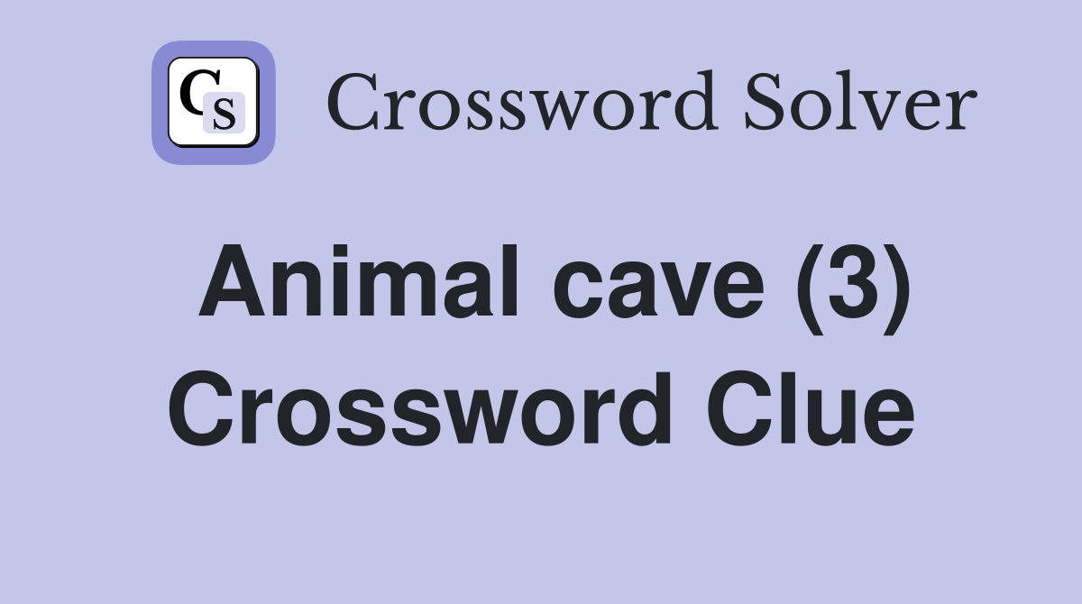 Animal cave (3) Crossword Clue