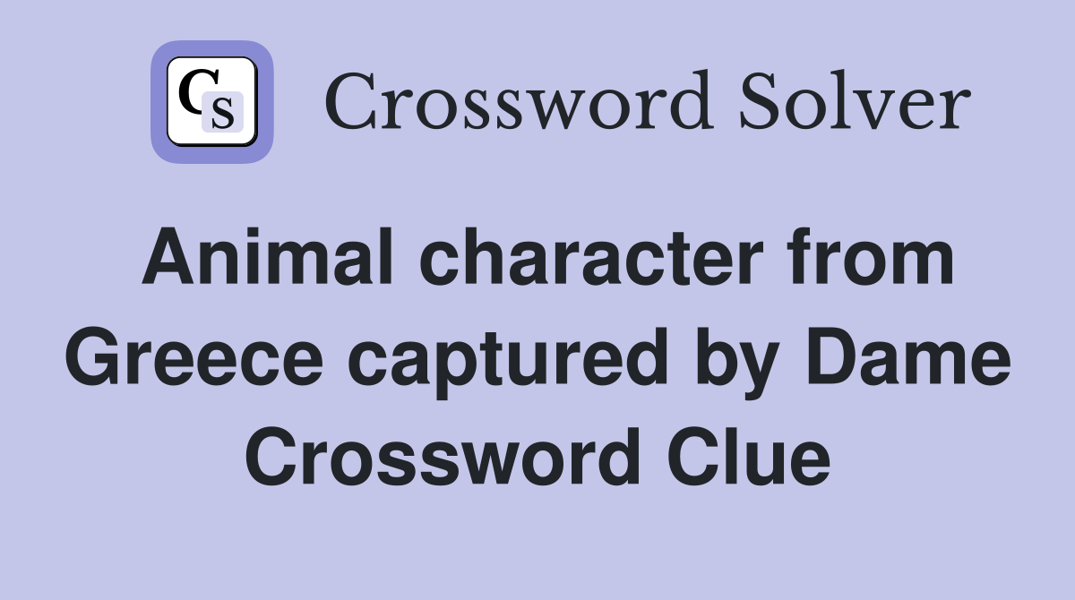 Animal character from Greece captured by Dame Crossword Clue
