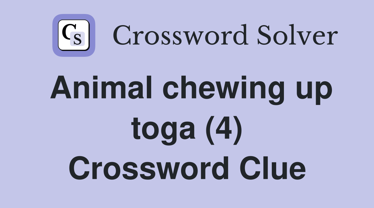 Animal chewing up toga (4) Crossword Clue