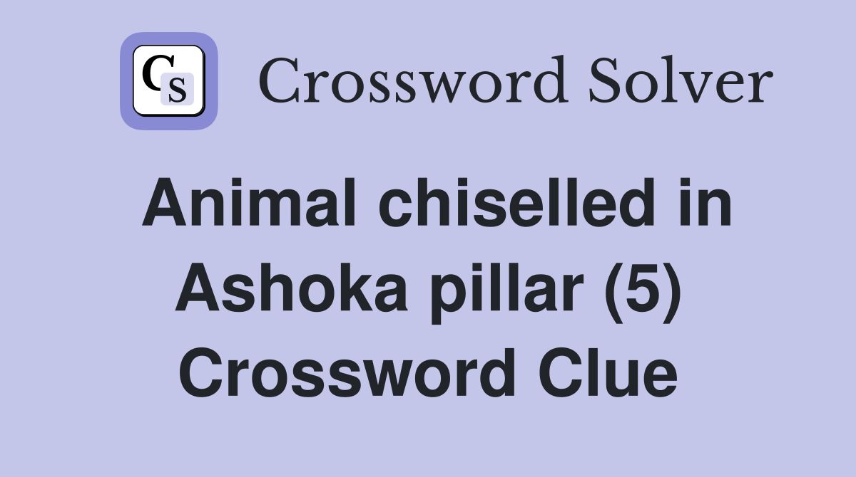 Animal chiselled in Ashoka pillar (5) Crossword Clue