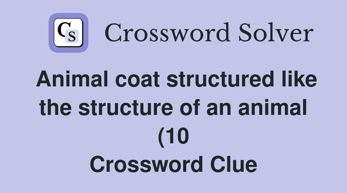 Animal coat structured like the structure of an animal (10) Crossword Animal coat structured like the structure of an animal (10) Crossword