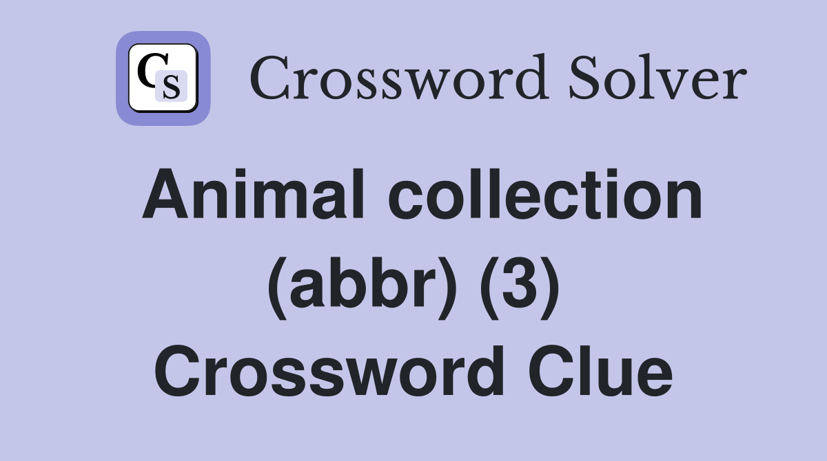 Animal collection (abbr) (3) Crossword Clue