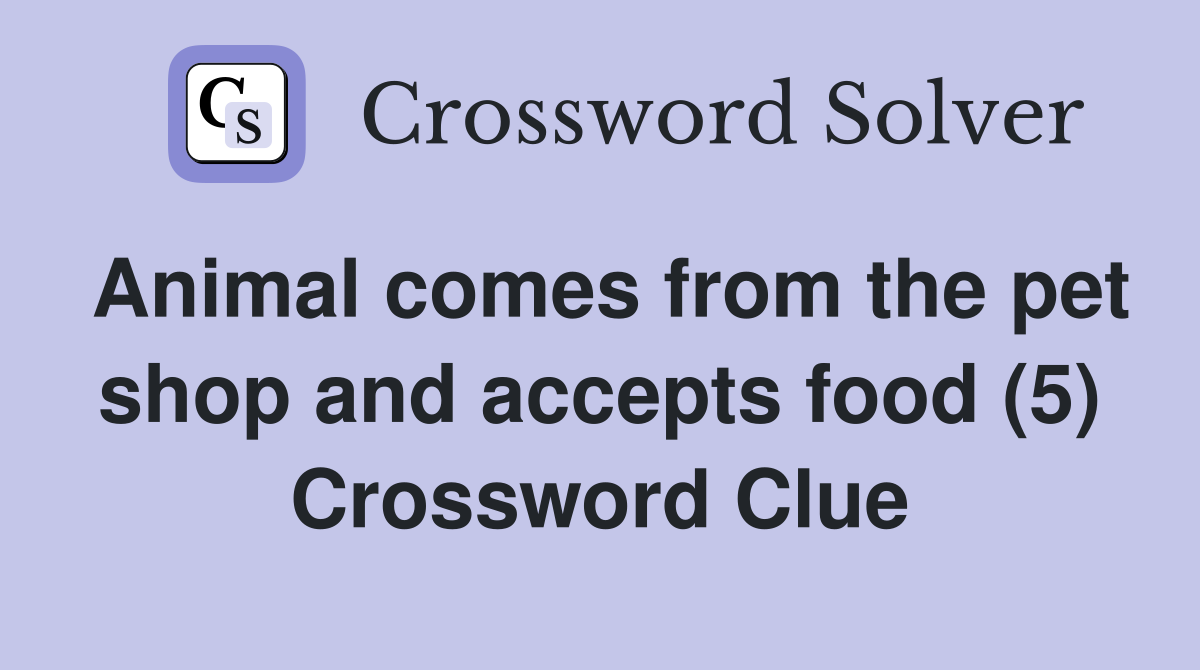 Animal comes from the pet shop and accepts food (5) Crossword Clue