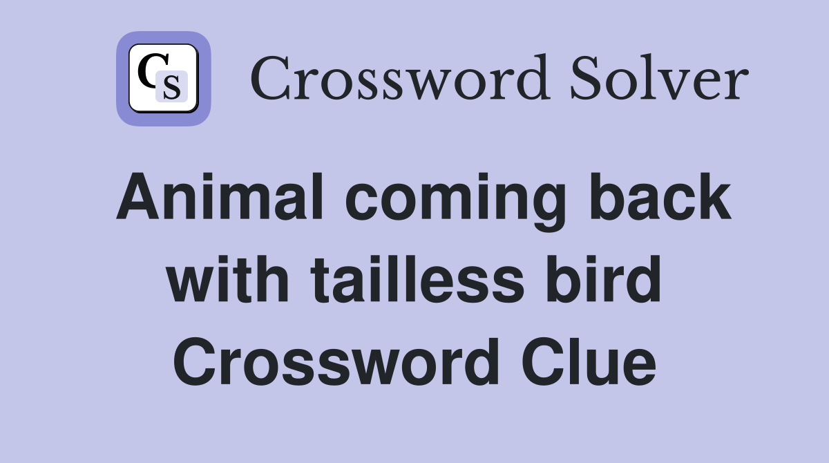 Animal coming back with tailless bird Crossword Clue