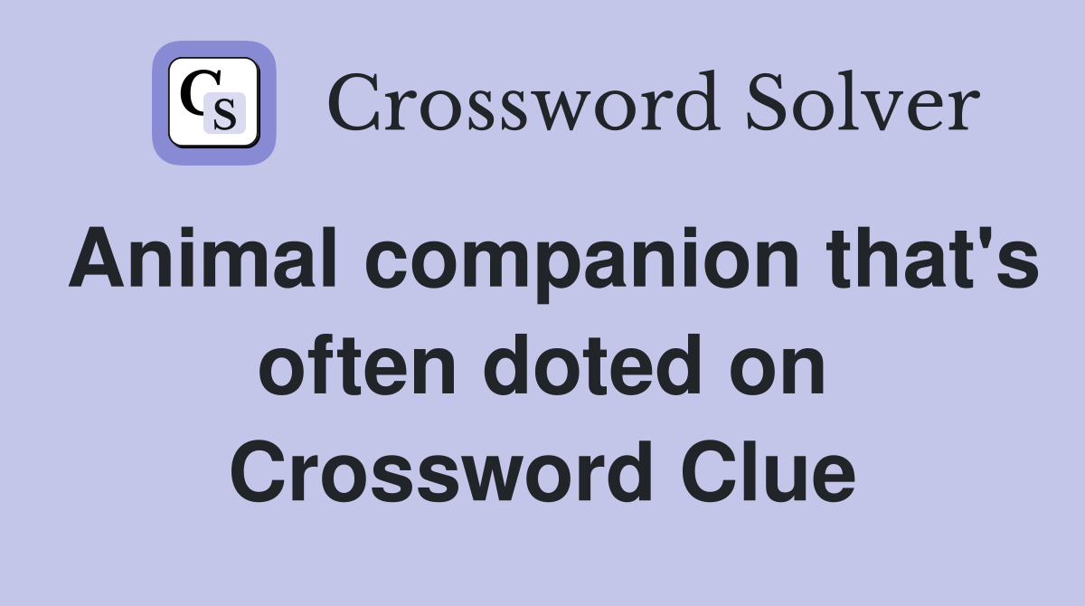 Animal companion that's often doted on Crossword Clue