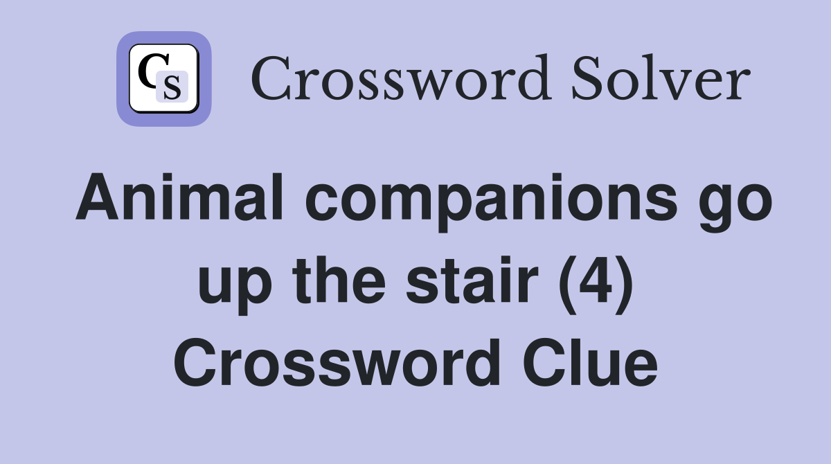 Animal companions go up the stair (4) Crossword Clue