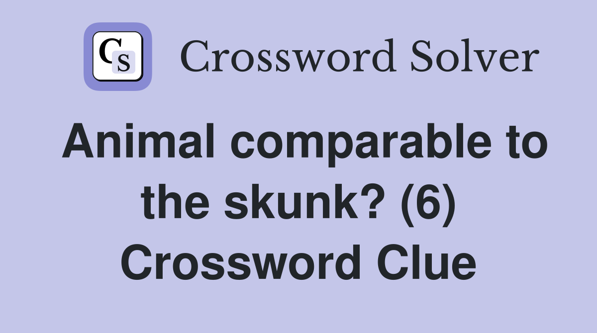Animal comparable to the skunk? (6) Crossword Clue