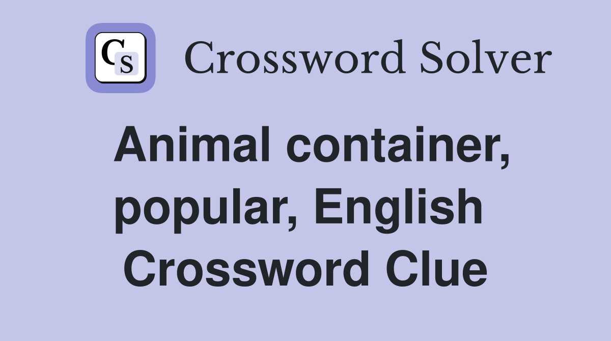 Animal container, popular, English  Crossword Clue