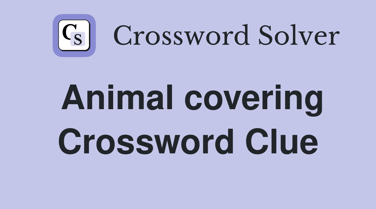Animal covering Crossword Clue