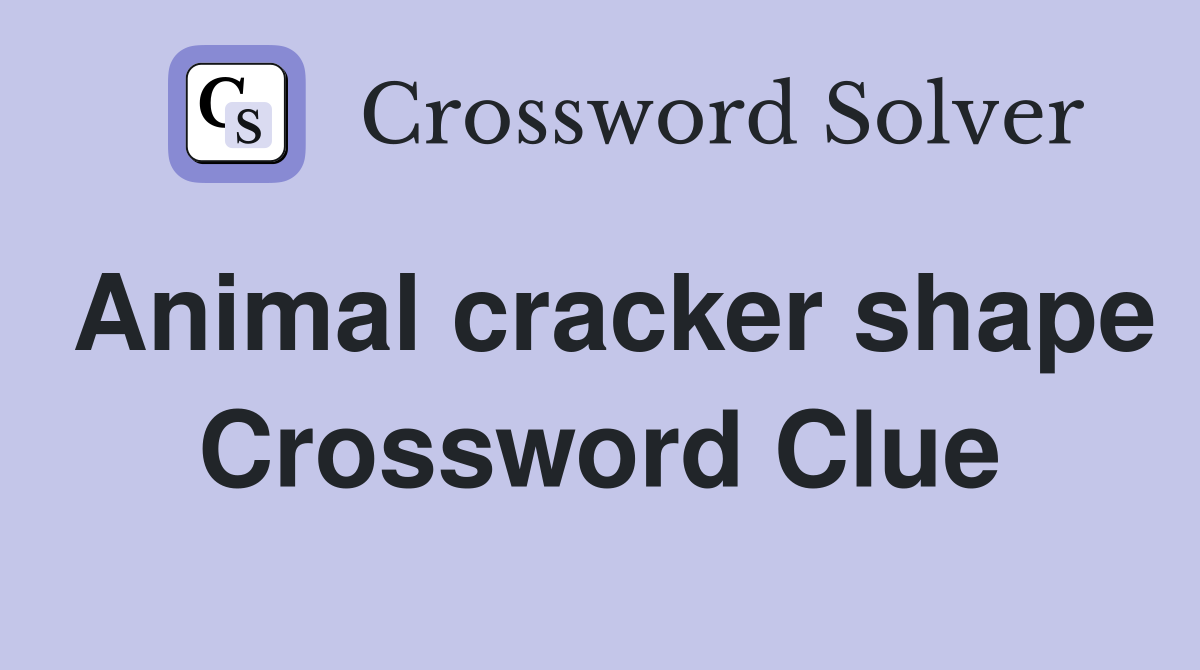 Animal cracker shape Crossword Clue
