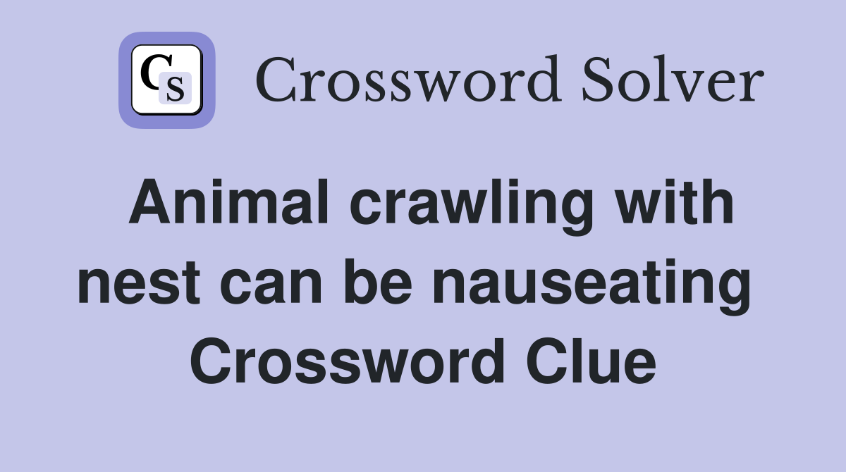 Animal crawling with nest can be nauseating  Crossword Clue