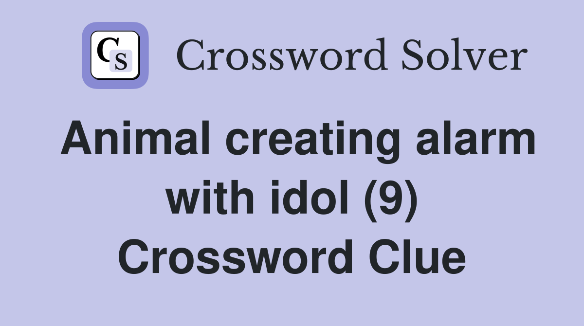 Animal creating alarm with idol (9) Crossword Clue