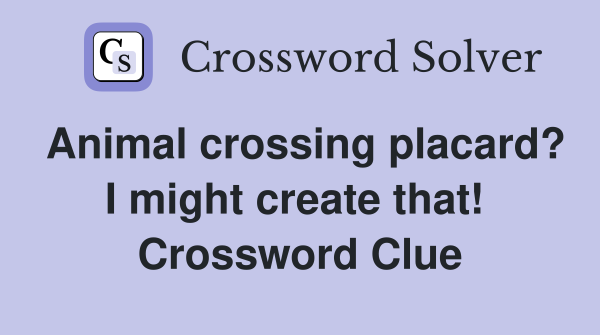 Animal crossing placard? I might create that!  Crossword Clue