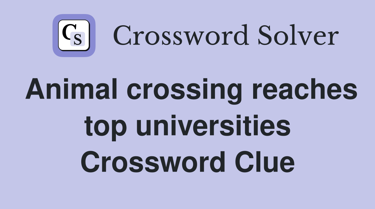 Animal crossing reaches top universities Crossword Clue