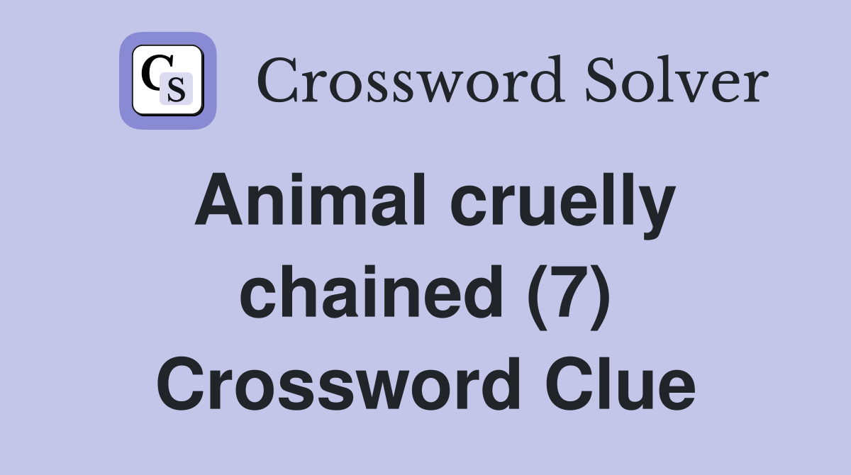 Animal cruelly chained (7) Crossword Clue