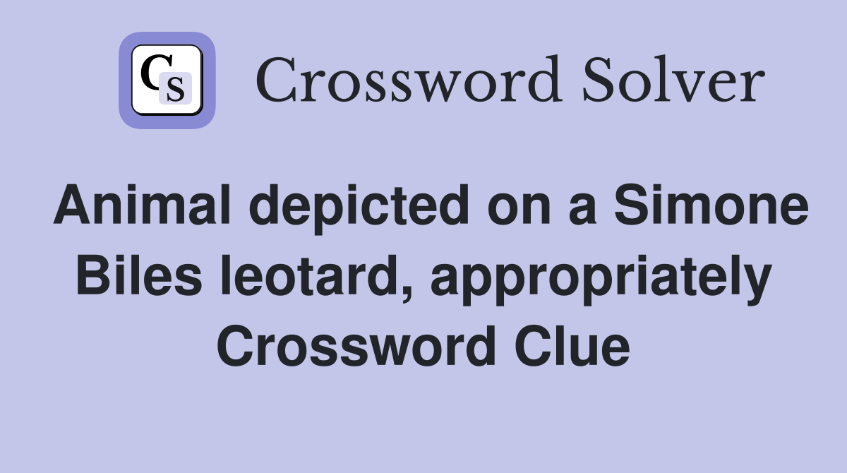 Animal depicted on a Simone Biles leotard, appropriately Crossword Clue