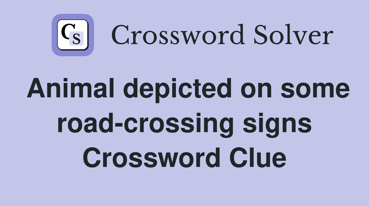 Animal depicted on some road-crossing signs Crossword Clue