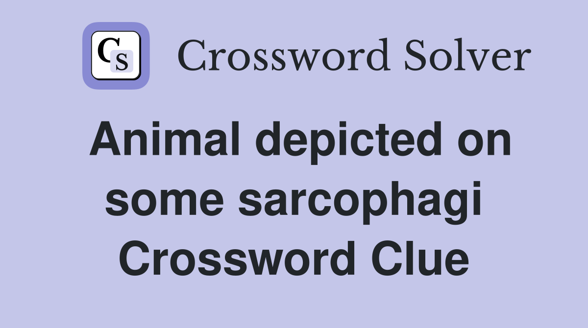 Animal depicted on some sarcophagi Crossword Clue