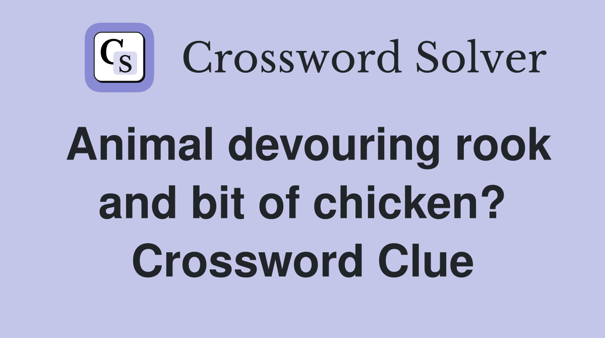 Animal devouring rook and bit of chicken? Crossword Clue