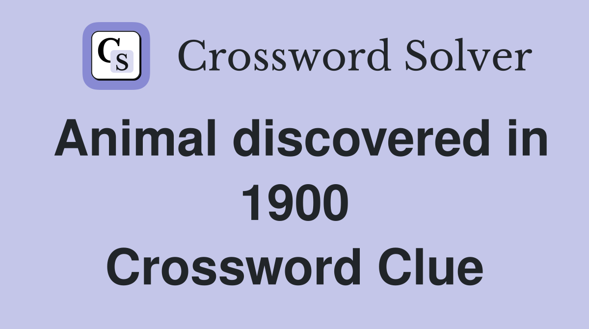 Animal discovered in 1900 Crossword Clue