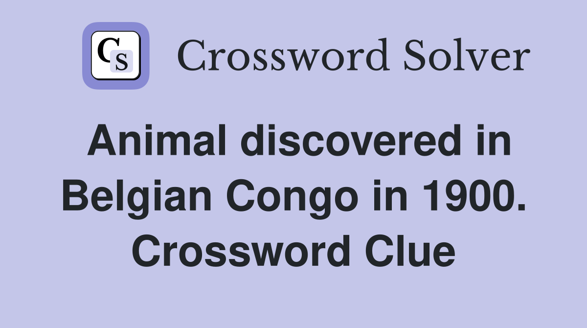 Animal discovered in Belgian Congo in 1900. Crossword Clue