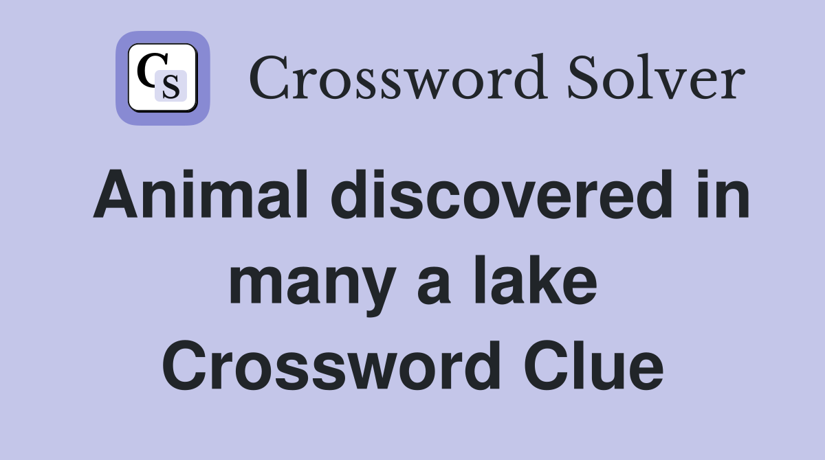 Animal discovered in many a lake Crossword Clue