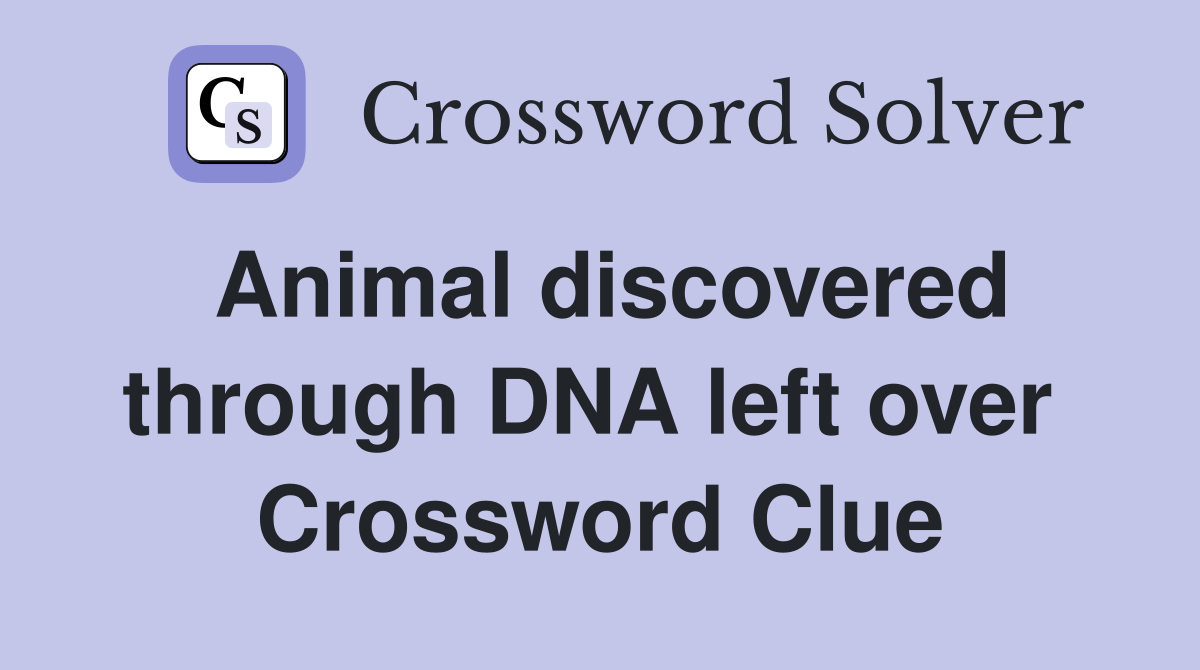Animal discovered through DNA left over  Crossword Clue